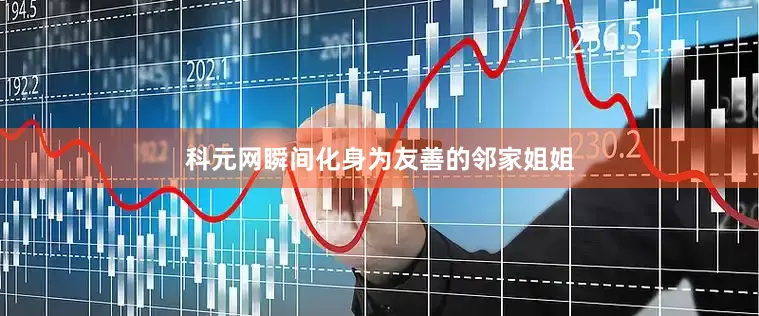 科元网瞬间化身为友善的邻家姐姐