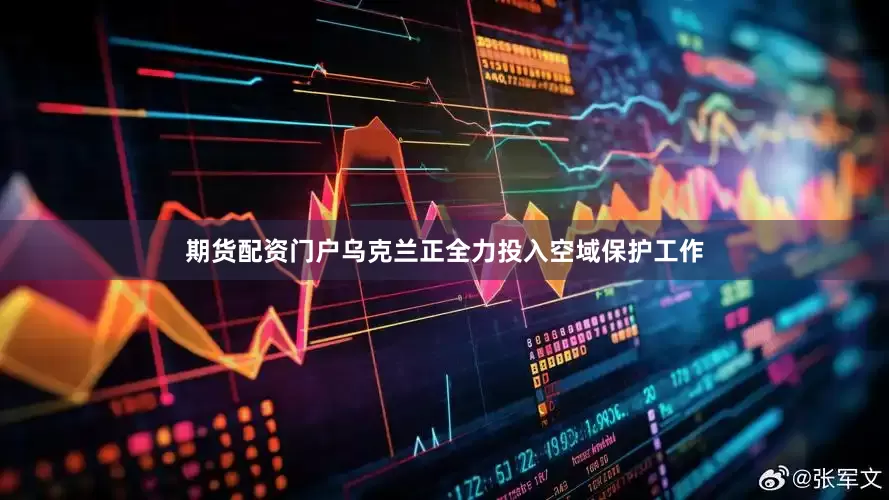期货配资门户乌克兰正全力投入空域保护工作