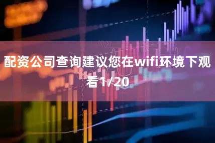 配资公司查询建议您在wifi环境下观看1/20