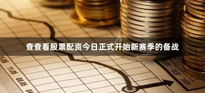 查查看股票配资今日正式开始新赛季的备战