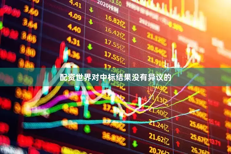 配资世界对中标结果没有异议的