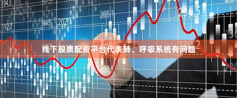 线下股票配资平台代表肺、呼吸系统有问题