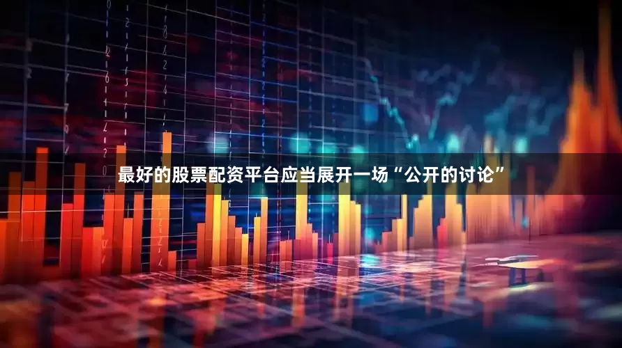 最好的股票配资平台应当展开一场“公开的讨论”