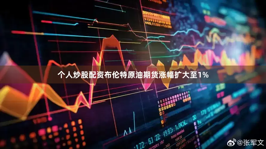 个人炒股配资布伦特原油期货涨幅扩大至1%