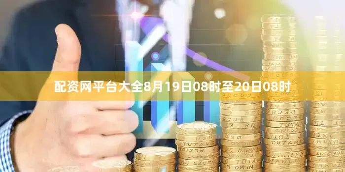配资网平台大全8月19日08时至20日08时