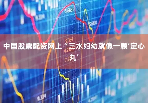 中国股票配资网上“三水妇幼就像一颗‘定心丸’