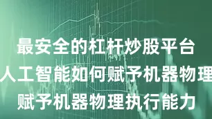 最安全的杠杆炒股平台官网展示人工智能如何赋予机器物理执行能力