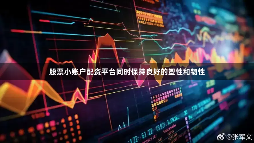 股票小账户配资平台同时保持良好的塑性和韧性