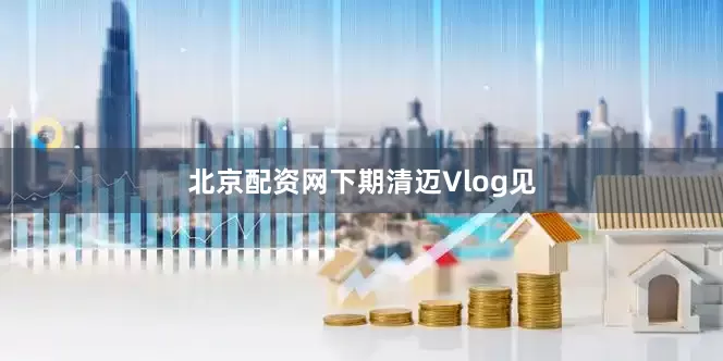 北京配资网下期清迈Vlog见