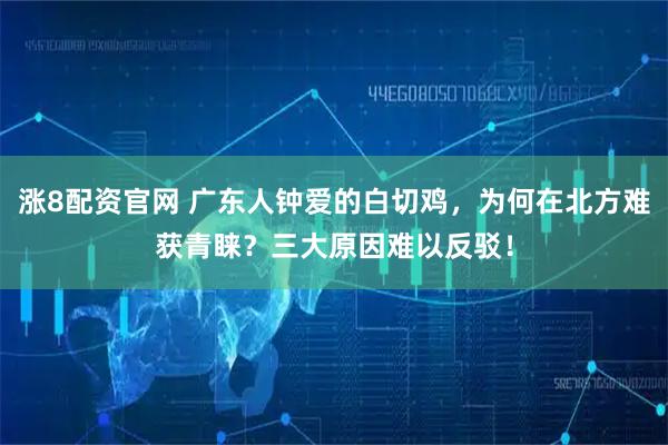 涨8配资官网 广东人钟爱的白切鸡，为何在北方难获青睐？三大原因难以反驳！