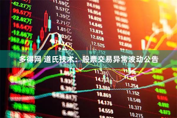 多得网 道氏技术：股票交易异常波动公告