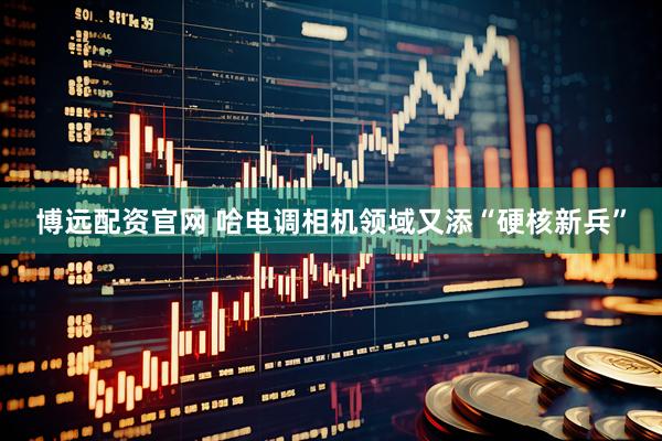 博远配资官网 哈电调相机领域又添“硬核新兵”